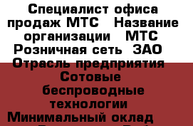 Специалист офиса продаж МТС › Название организации ­ МТС, Розничная сеть, ЗАО › Отрасль предприятия ­ Сотовые, беспроводные технологии › Минимальный оклад ­ 69 000 - Все города Работа » Вакансии   . Приморский край,Лесозаводский г. о. 